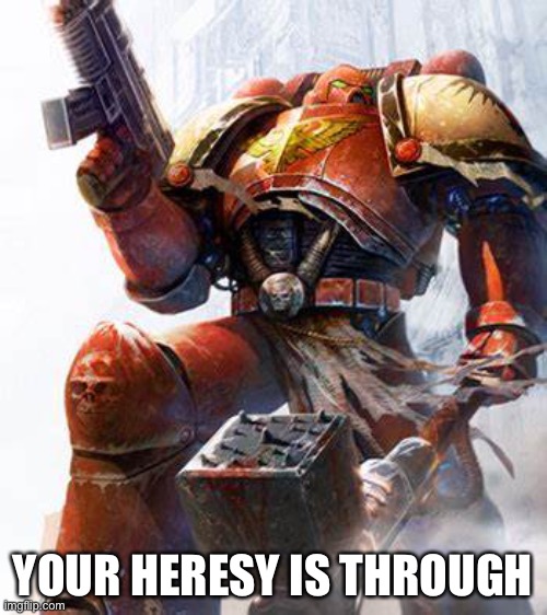 Space Marine | YOUR HERESY IS THROUGH | image tagged in space marine | made w/ Imgflip meme maker