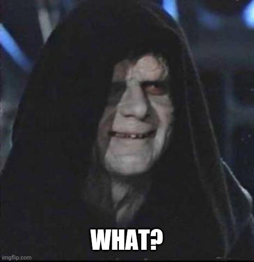 Sidious Error Meme | WHAT? | image tagged in memes,sidious error | made w/ Imgflip meme maker