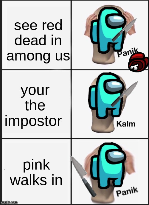 among us | see red dead in among us; your the impostor; pink walks in | image tagged in memes,panik kalm panik | made w/ Imgflip meme maker