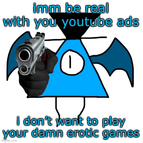 3 | imm be real with you youtube ads; i don’t want to play your damn erotic games | image tagged in luno gun | made w/ Imgflip meme maker