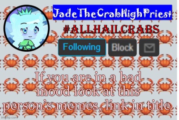 https://imgflip.com/user/WholesomePerson | If you are in a bad mood look at this person’s memes, link in title | image tagged in jadethecrabhighpriest announcement template | made w/ Imgflip meme maker