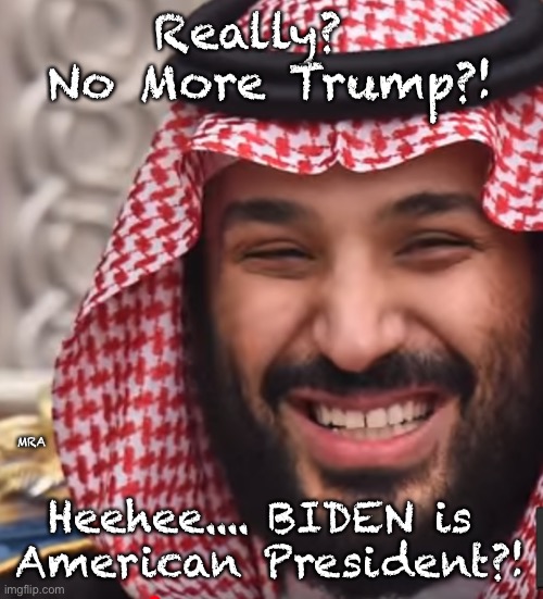 MBS | Really?  
No More Trump?! MRA; Heehee.... BIDEN is 
American President?! | image tagged in mbs | made w/ Imgflip meme maker