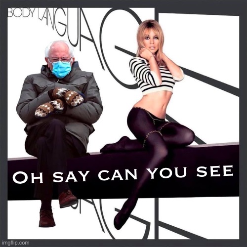 Remember when Kylie Minogue sang the National Anthem at Biden’s inauguration? That was awesome! | Oh say can you see | image tagged in kylie bernie sanders,bernie sanders,sanders,pop music,national anthem,song lyrics | made w/ Imgflip meme maker