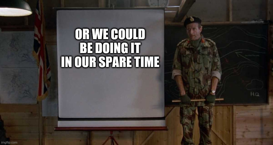 even though its nsfw you could we watching this during coffee break |  OR WE COULD BE DOING IT IN OUR SPARE TIME | image tagged in army speech,union rights,monty,python | made w/ Imgflip meme maker