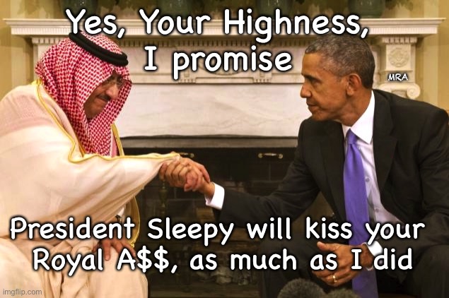 Obama kissing up to the Saudis | Yes, Your Highness,
I promise; MRA; President Sleepy will kiss your 
Royal A$$, as much as I did | image tagged in obama kissing up to the saudis | made w/ Imgflip meme maker