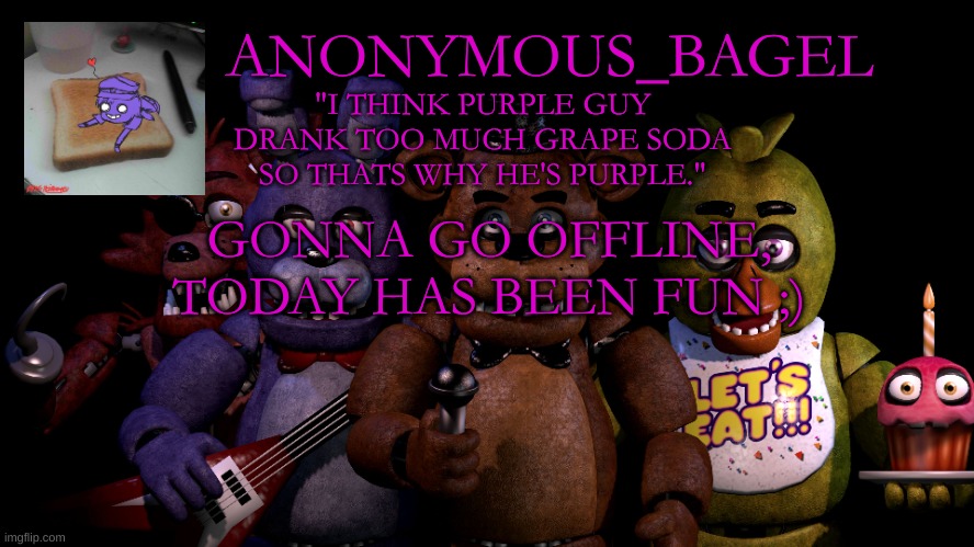 ( ͡° ͜ʖ ͡°) | GONNA GO OFFLINE, TODAY HAS BEEN FUN ;) | image tagged in announcement thingy fnaf | made w/ Imgflip meme maker