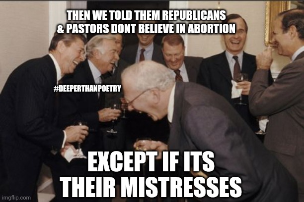 #ProLife | THEN WE TOLD THEM REPUBLICANS & PASTORS DONT BELIEVE IN ABORTION; #DEEPERTHANPOETRY; EXCEPT IF ITS THEIR MISTRESSES | image tagged in pro life,abortion,republican,right wing,pastor,religion | made w/ Imgflip meme maker