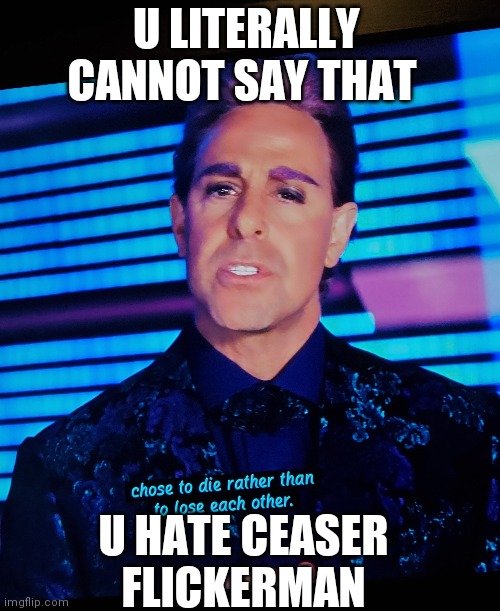 U LITERALLY CANNOT SAY THAT; U HATE CEASER FLICKERMAN | image tagged in hunger games | made w/ Imgflip meme maker