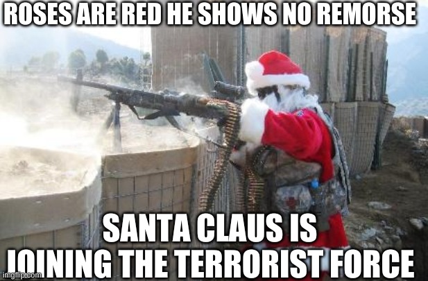 Hohoho Meme | ROSES ARE RED HE SHOWS NO REMORSE; SANTA CLAUS IS JOINING THE TERRORIST FORCE | image tagged in memes,hohoho | made w/ Imgflip meme maker