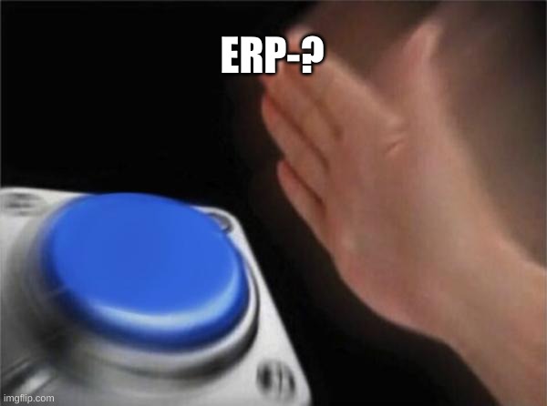 welp- im bored- | ERP-? | image tagged in memes,blank nut button | made w/ Imgflip meme maker