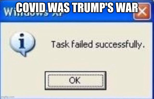 Task failed successfully | COVID WAS TRUMP'S WAR | image tagged in task failed successfully | made w/ Imgflip meme maker