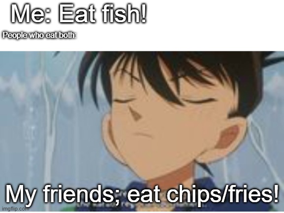 I Don't Care About Anything You Say | Me: Eat fish! People who eat both:; My friends; eat chips/fries! | image tagged in i don't care about anything you say | made w/ Imgflip meme maker
