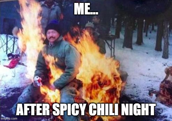 thats a spicy! | ME... AFTER SPICY CHILI NIGHT | image tagged in memes,ligaf | made w/ Imgflip meme maker