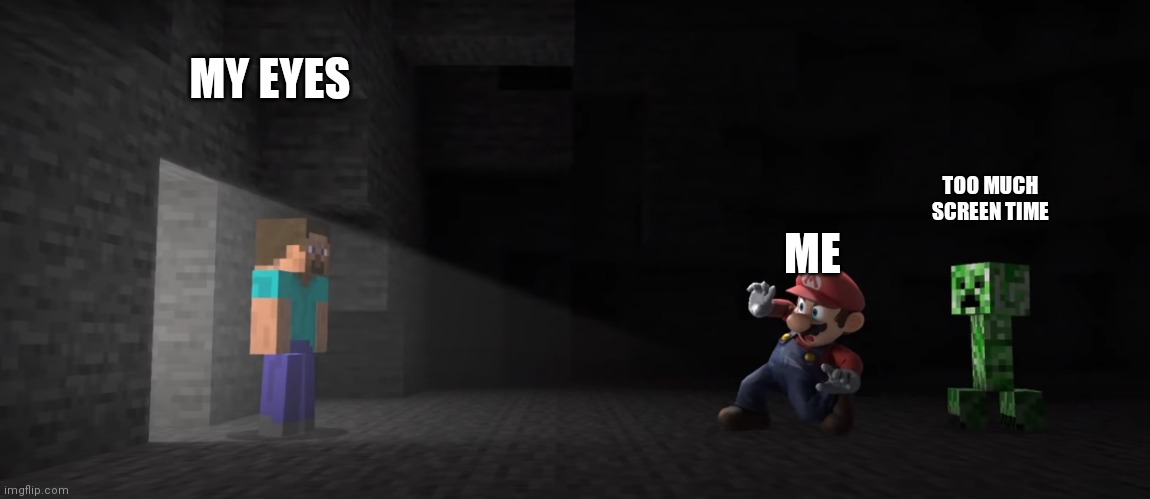 This is a visual of how this meme is supposed to be used. | MY EYES; ME; TOO MUCH SCREEN TIME | image tagged in mario meets steve and creeper,this is the way | made w/ Imgflip meme maker