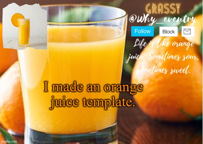 Cause yus | I made an orange juice template. | image tagged in why_eventry | made w/ Imgflip meme maker