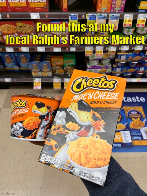 It’s actually not that bad... | Found this at my local Ralph’s Farmers Market | image tagged in cheetos,cheese | made w/ Imgflip meme maker