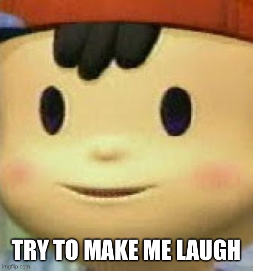 Ness Face | TRY TO MAKE ME LAUGH | image tagged in ness face | made w/ Imgflip meme maker