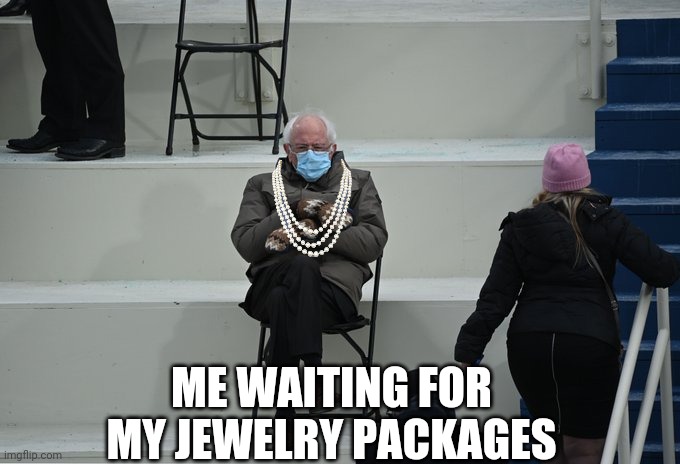 Bernie sitting | ME WAITING FOR MY JEWELRY PACKAGES | image tagged in bernie sitting | made w/ Imgflip meme maker