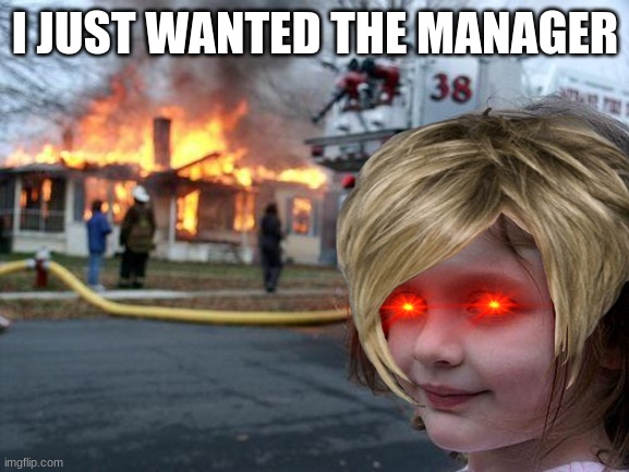 I dont know what to call this | I JUST WANTED THE MANAGER | image tagged in karen | made w/ Imgflip meme maker