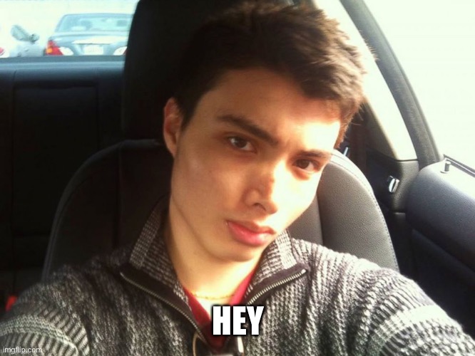 Elliot Rodger | HEY | image tagged in elliot rodger | made w/ Imgflip meme maker