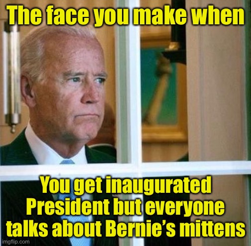 Stollen thunder | The face you make when; You get inaugurated President but everyone talks about Bernie’s mittens | image tagged in sad joe biden,bernie sanders,bernie mittens | made w/ Imgflip meme maker