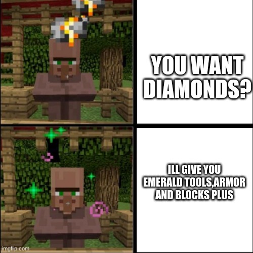 Villager who was tricked into buying emerald stuff tho it was TNT | YOU WANT DIAMONDS? ILL GIVE YOU EMERALD TOOLS,ARMOR AND BLOCKS PLUS | image tagged in minecraft meme | made w/ Imgflip meme maker