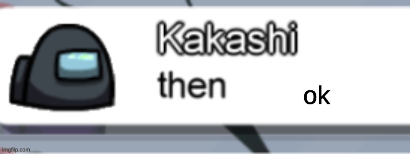 then (name) | ok | image tagged in then name | made w/ Imgflip meme maker