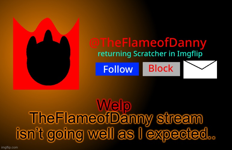 Oof | Welp; TheFlameofDanny stream isn’t going well as I expected.. | image tagged in tfod announcement template | made w/ Imgflip meme maker