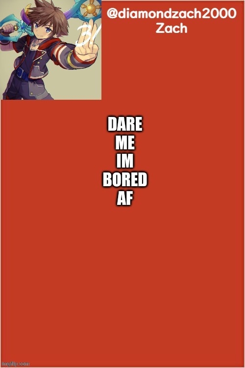 my final template | DARE
ME
IM
BORED
AF | image tagged in my final template | made w/ Imgflip meme maker