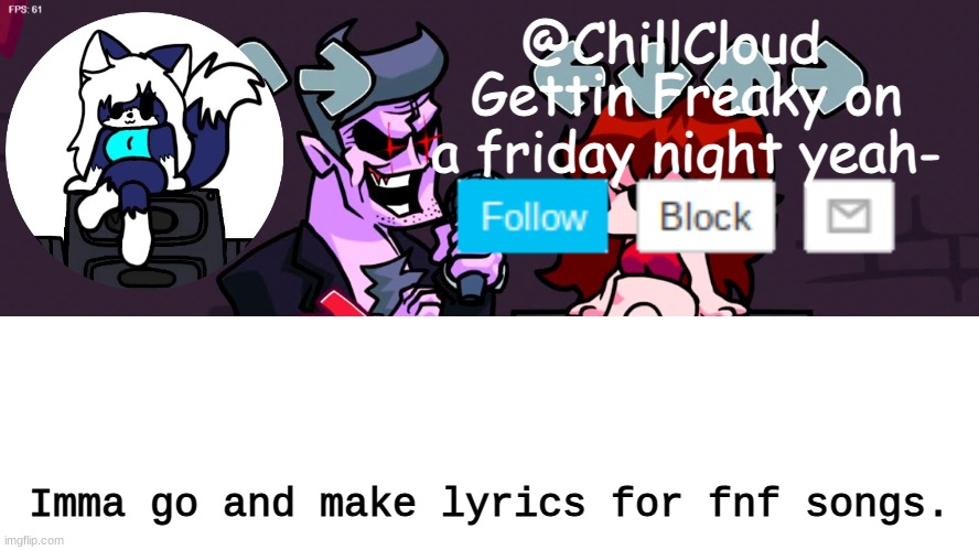 I'll be idleish | Imma go and make lyrics for fnf songs. | image tagged in clouds friday night funkin temp | made w/ Imgflip meme maker