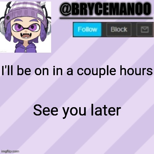 I'll be on for a few more minutes | I'll be on in a couple hours; See you later | image tagged in brycemanoo announcement temple | made w/ Imgflip meme maker