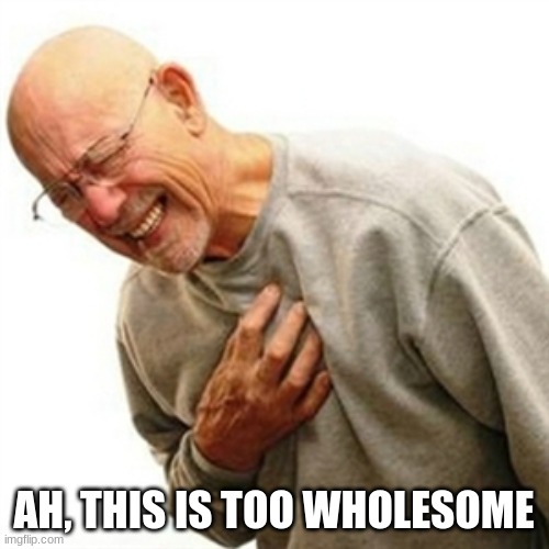 Right In The Childhood Meme | AH, THIS IS TOO WHOLESOME | image tagged in memes,right in the childhood | made w/ Imgflip meme maker