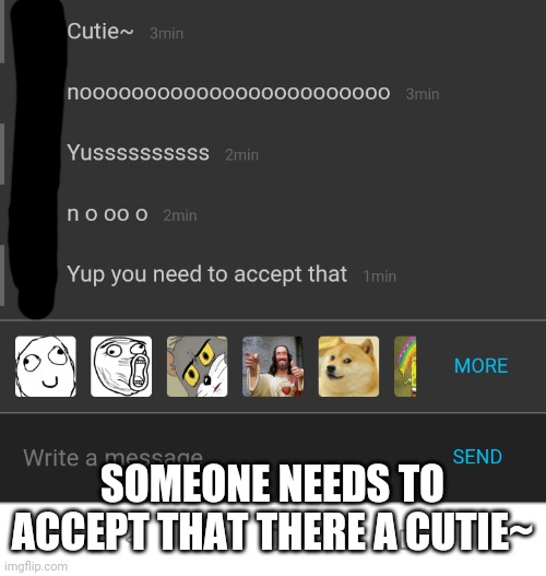 SOMEONE NEEDS TO ACCEPT THAT THERE A CUTIE~ | made w/ Imgflip meme maker