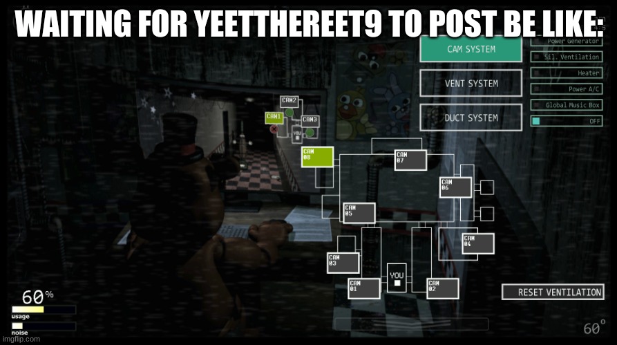 toy freddy meme | WAITING FOR YEETTHEREET9 TO POST BE LIKE: | image tagged in toy freddy meme | made w/ Imgflip meme maker