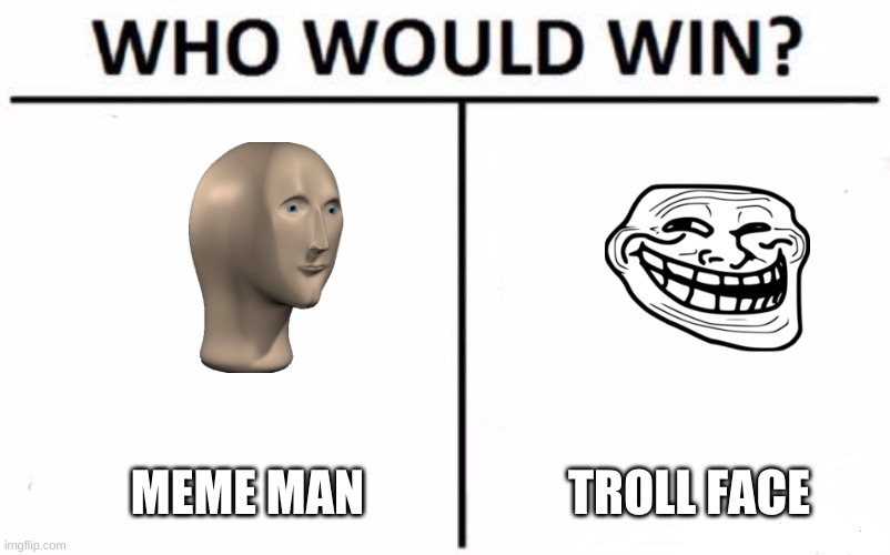 Who would win??? | MEME MAN; TROLL FACE | image tagged in memes,who would win | made w/ Imgflip meme maker