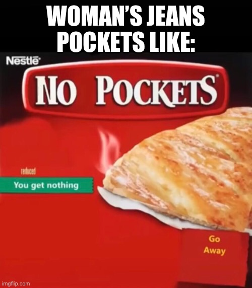 Woman’s jeans don’t have no pockets! Wtf I want my pockets back | WOMAN’S JEANS POCKETS LIKE: | made w/ Imgflip meme maker