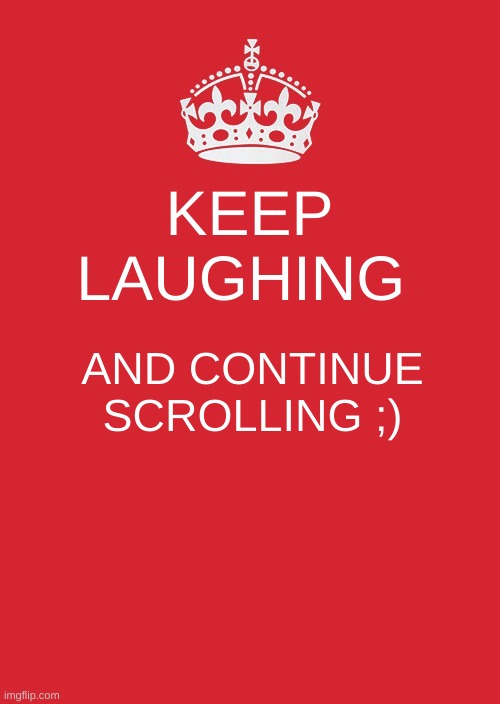 Keep laughing and continue scrolling ;) | KEEP LAUGHING; AND CONTINUE SCROLLING ;) | image tagged in memes,keep calm and carry on red | made w/ Imgflip meme maker