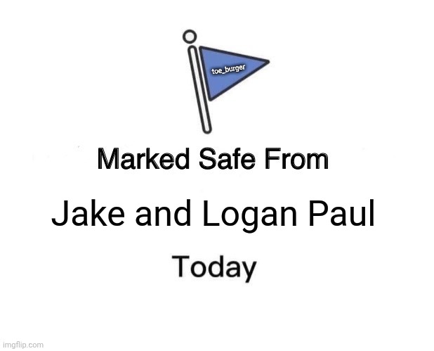 Marked Safe From Meme | toe_burger; Jake and Logan Paul | image tagged in memes,marked safe from | made w/ Imgflip meme maker