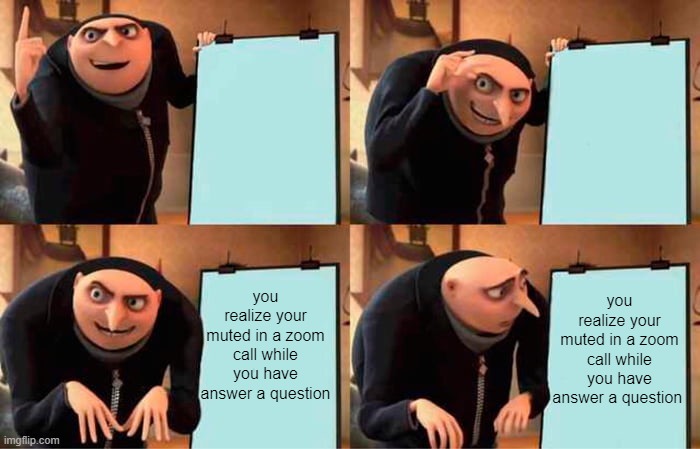 Gru's Plan but hes muted and a english spelling mistake | you realize your muted in a zoom call while you have answer a question; you realize your muted in a zoom call while you have answer a question | image tagged in memes,gru's plan | made w/ Imgflip meme maker