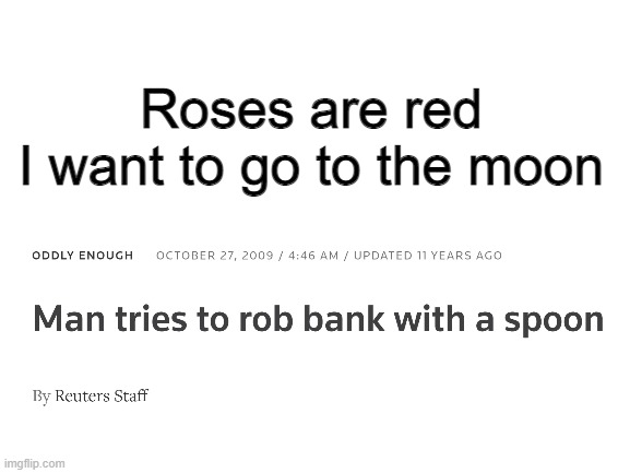 Blank White Template | Roses are red
I want to go to the moon | image tagged in blank white template | made w/ Imgflip meme maker