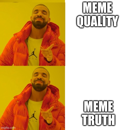 Drake double approval | MEME QUALITY MEME TRUTH | image tagged in drake double approval | made w/ Imgflip meme maker