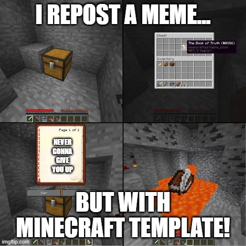 plz don't ban me or something | I REPOST A MEME... NEVER GONNA GIVE YOU UP; BUT WITH MINECRAFT TEMPLATE! | image tagged in book of truth minecraft | made w/ Imgflip meme maker