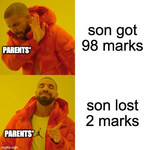 every mom ever | son got 98 marks; PARENTS*; son lost 2 marks; PARENTS* | image tagged in memes,drake hotline bling,moms | made w/ Imgflip meme maker