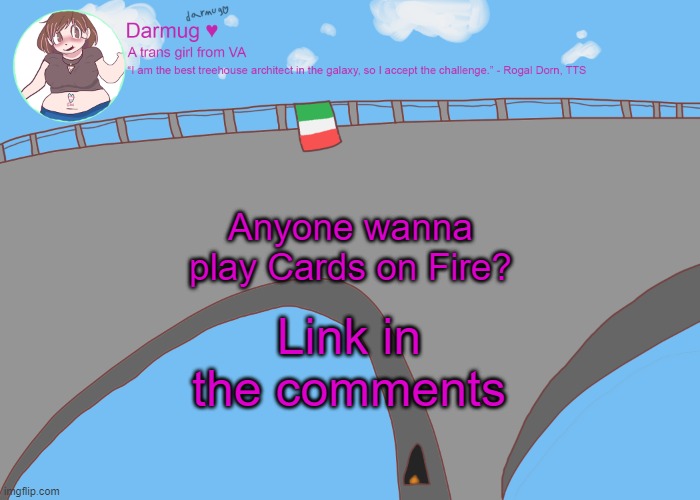 darmug's announcement template | Anyone wanna play Cards on Fire? Link in the comments | image tagged in darmug's announcement template | made w/ Imgflip meme maker