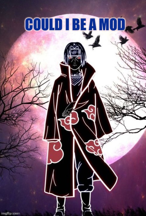 Itachi | COULD I BE A MOD | image tagged in itachi,mod | made w/ Imgflip meme maker