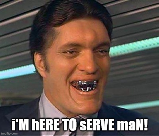 Jaws (bond) | i'M hERE TO sERVE maN! | image tagged in jaws bond | made w/ Imgflip meme maker