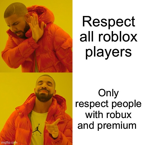 Drake Hotline Bling Meme | Respect all roblox players Only respect people with robux and premium | image tagged in memes,drake hotline bling | made w/ Imgflip meme maker