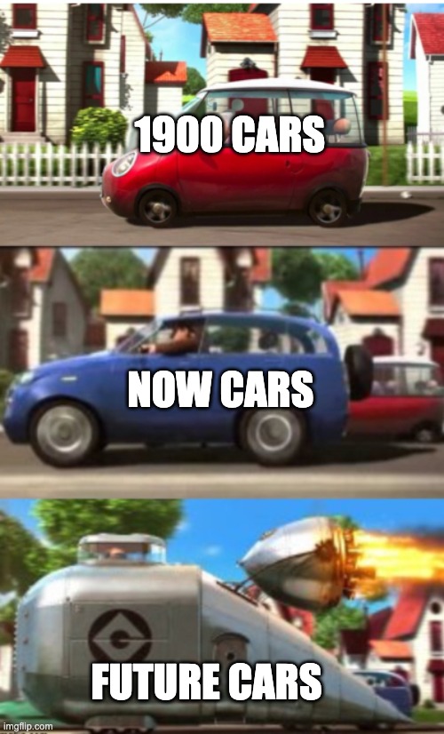 Cars... | 1900 CARS; NOW CARS; FUTURE CARS | image tagged in despicable me car | made w/ Imgflip meme maker