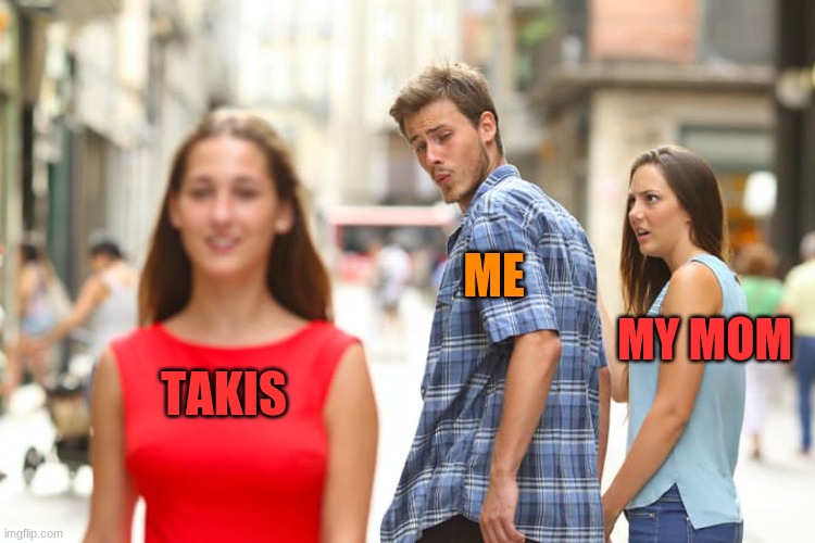 lol | ME; MY MOM; TAKIS | image tagged in memes,distracted boyfriend | made w/ Imgflip meme maker