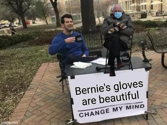 Change My Mind Meme | Bernie's gloves are beautiful | image tagged in memes,change my mind | made w/ Imgflip meme maker